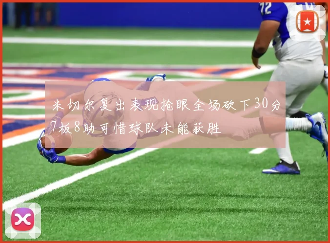 米切尔复出表现抢眼全场砍下30分7板8助可惜球队未能获胜